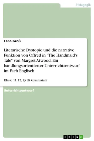 Literarische Dystopie und die narrative Funktion von Offred in "The Handmaid's Tale" von Margret Atwood. Ein handlungsorientierter Unterrichtsentwurf im Fach Englisch