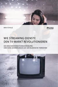 Wie Streaming-Dienste den TV-Markt revolutionieren. Das neue Mediennutzungsverhalten und seine Auswirkungen auf das klassische Fernsehen_cover