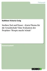 Sterben, Tod und Trauer ein Thema für die Grundschule? Eine Evaluation des Projektes "Hospiz macht Schule"