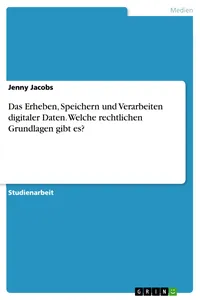 Das Erheben, Speichern und Verarbeiten digitaler Daten. Welche rechtlichen Grundlagen gibt es?_cover
