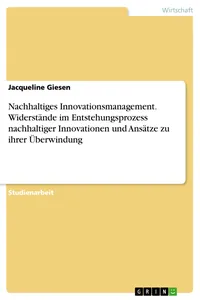 Nachhaltiges Innovationsmanagement. Widerstände im Entstehungsprozess nachhaltiger Innovationen und Ansätze zu ihrer Überwindung_cover