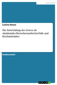 Die Entwicklung des Löwen als okzidentales Herrschersymbol im Früh- und Hochmittelalter_cover