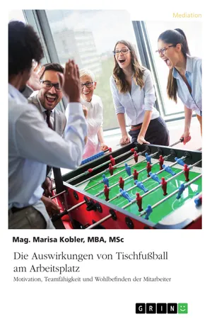 Die Auswirkungen von Tischfußball am Arbeitsplatz. Motivation, Teamfähigkeit und Wohlbefinden der Mitarbeiter