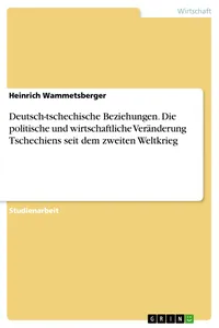 Deutsch-tschechische Beziehungen. Die politische und wirtschaftliche Veränderung Tschechiens seit dem zweiten Weltkrieg_cover