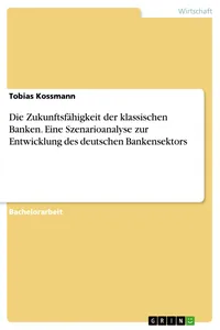 Die Zukunftsfähigkeit der klassischen Banken. Eine Szenarioanalyse zur Entwicklung des deutschen Bankensektors_cover