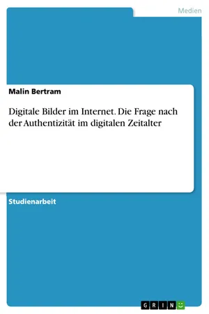 Digitale Bilder im Internet. Die Frage nach der Authentizität im digitalen Zeitalter