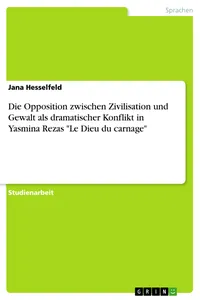 Die Opposition zwischen Zivilisation und Gewalt als dramatischer Konflikt in Yasmina Rezas "Le Dieu du carnage"_cover