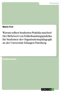 Warum sollten Studenten Praktika machen? Der Mehrwert von Felderkundungspraktika für Studenten der Organisationspädagogik an der Universität Erlangen-Nürnberg_cover
