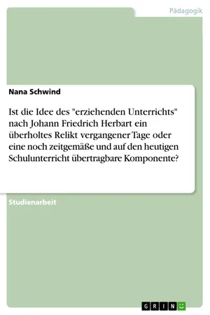 Ist die Idee des "erziehenden Unterrichts" nach Johann Friedrich Herbart ein überholtes Relikt vergangener Tage oder eine noch zeitgemäße und auf den heutigen Schulunterricht übertragbare Komponente?