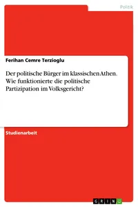 Der politische Bürger im klassischen Athen. Wie funktionierte die politische Partizipation im Volksgericht?