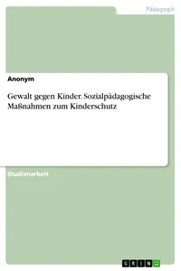 Gewalt gegen Kinder. Sozialpädagogische Maßnahmen zum Kinderschutz_cover