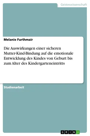Die Auswirkungen einer sicheren Mutter-Kind-Bindung auf die emotionale Entwicklung des Kindes von Geburt bis zum Alter des Kindergarteneintritts