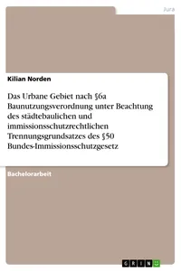 Das Urbane Gebiet nach §6a Baunutzungsverordnung unter Beachtung des städtebaulichen und immissionsschutzrechtlichen Trennungsgrundsatzes des §50 Bundes-Immissionsschutzgesetz_cover