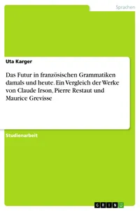 Das Futur in französischen Grammatiken damals und heute. Ein Vergleich der Werke von Claude Irson, Pierre Restaut und Maurice Grevisse_cover