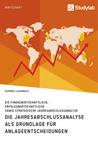 Die Jahresabschlussanalyse als Grundlage für Anlageentscheidungen. Die finanzwirtschaftliche, erfolgswirtschaftliche sowie strategische Jahresabschlussanalyse_cover
