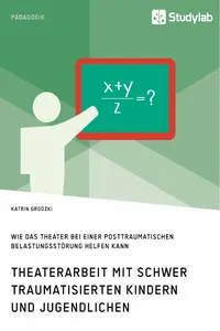 Theaterarbeit mit schwer traumatisierten Kindern und Jugendlichen. Wie das Theater bei einer Posttraumatischen Belastungsstörung helfen kann_cover