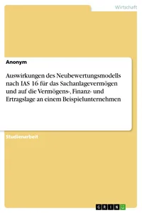 Auswirkungen des Neubewertungsmodells nach IAS 16 für das Sachanlagevermögen und auf die Vermögens-, Finanz- und Ertragslage an einem Beispielunternehmen_cover