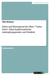 Inhalt und Hintergrund des Films "5 Jahre leben". Ethisch-philosophische Anknüpfungspunkte und Didaktik_cover