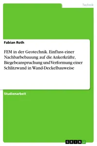 FEM in der Geotechnik. Einfluss einer Nachbarbebauung auf die Ankerkräfte, Biegebeanspruchung und Verformung einer Schlitzwand in Wand-Deckelbauweise_cover