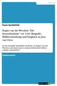 Rogier van der Weydens "Die Kreuzabnahme" vor 1443. Biografie, Bildbeschreibung und Vergleich zu Joos van Cleve_cover