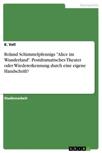 Roland Schimmelpfennigs "Alice im Wunderland". Postdramatisches Theater oder Wiedererkennung durch eine eigene Handschrift?_cover
