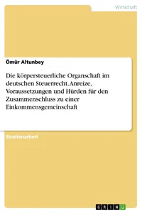 Die körpersteuerliche Organschaft im deutschen Steuerrecht. Anreize, Voraussetzungen und Hürden für den Zusammenschluss zu einer Einkommensgemeinschaft_cover