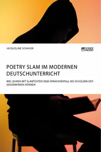 Poetry Slam im modernen Deutschunterricht. Wie Lehrer mit Slamtexten dem Sprachverfall bei Schülern entgegenwirken können_cover