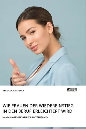Wie Frauen der Wiedereinstieg in den Beruf erleichtert wird. Handlungsoptionen für Unternehmen