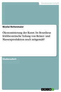 Ökonomisierung der Kunst. Ist Bourdieus feldtheoretische Teilung von Reiner- und Massenproduktion noch zeitgemäß?_cover