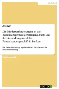Die Mindestanforderungen an das Risikomanagement der Bankenaufsicht und ihre Auswirkungen auf das Firmenkundengeschäft in Banken_cover