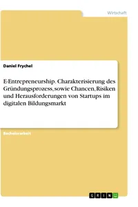 E-Entrepreneurship. Charakterisierung des Gründungsprozess, sowie Chancen, Risiken und Herausforderungen von Startups im digitalen Bildungsmarkt_cover