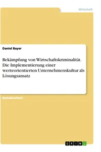 Bekämpfung von Wirtschaftskriminalität. Die Implementierung einer werteorientierten Unternehmenskultur als Lösungsansatz_cover