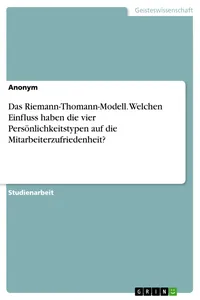 Das Riemann-Thomann-Modell. Welchen Einfluss haben die vier Persönlichkeitstypen auf die Mitarbeiterzufriedenheit?_cover