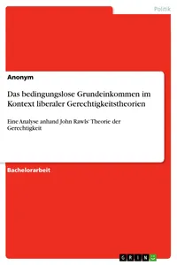Das bedingungslose Grundeinkommen im Kontext liberaler Gerechtigkeitstheorien_cover