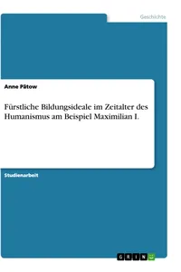 Fürstliche Bildungsideale im Zeitalter des Humanismus am Beispiel Maximilian I._cover