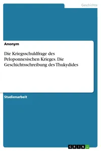 Die Kriegsschuldfrage des Peloponnesischen Krieges. Die Geschichtsschreibung des Thukydides_cover