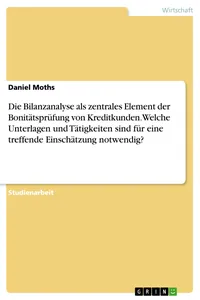 Die Bilanzanalyse als zentrales Element der Bonitätsprüfung von Kreditkunden. Welche Unterlagen und Tätigkeiten sind für eine treffende Einschätzung notwendig?_cover