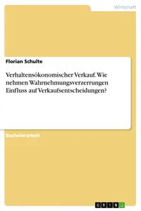 Verhaltensökonomischer Verkauf. Wie nehmen Wahrnehmungsverzerrungen Einfluss auf Verkaufsentscheidungen?_cover