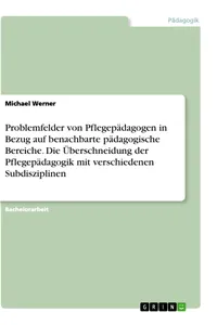 Problemfelder von Pflegepädagogen in Bezug auf benachbarte pädagogische Bereiche. Die Überschneidung der Pflegepädagogik mit verschiedenen Subdisziplinen_cover