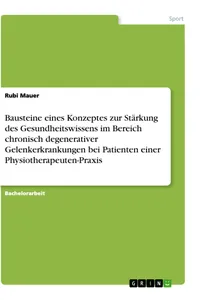 Bausteine eines Konzeptes zur Stärkung des Gesundheitswissens im Bereich chronisch degenerativer Gelenkerkrankungen bei Patienten einer Physiotherapeuten-Praxis_cover