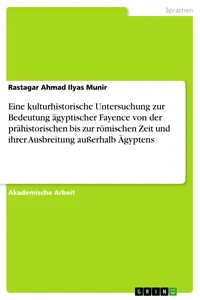Eine kulturhistorische Untersuchung zur Bedeutung ägyptischer Fayence von der prähistorischen bis zur römischen Zeit und ihrer Ausbreitung außerhalb Ägyptens_cover