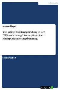 Wie gelingt Existenzgründung in der IT-Dienstleistung? Konzeption einer Marktpositionierungsberatung_cover