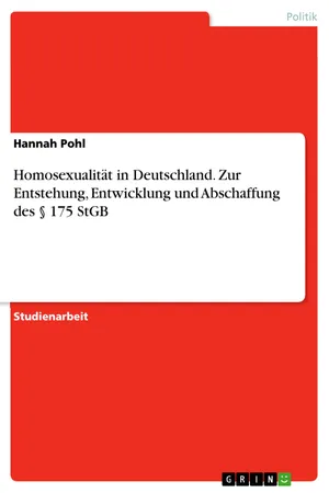 Homosexualität in Deutschland. Zur Entstehung, Entwicklung und Abschaffung des § 175 StGB