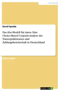 Das Abo-Modell für Autos. Eine Choice-Based Conjoint-Analyse der Nutzerpräferenzen und Zahlungsbereitschaft in Deutschland_cover