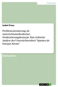 Problemorientierung als unterrichtsmethodisches Strukturierungskonzept. Eine kritische Analyse der Unterrichtseinheit "Spanien als Europas Krone"_cover