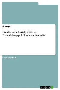 Die deutsche Sozialpolitik. Ist Entwicklungspolitik noch zeitgemäß?_cover