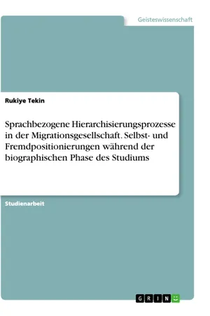 Sprachbezogene Hierarchisierungsprozesse in der Migrationsgesellschaft. Selbst- und Fremdpositionierungen während der biographischen Phase des Studiums