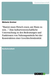 "Ma muss Fleisch essen, um Mann zu sein...". Eine kulturwissenschaftliche Untersuchung zu den Bedeutungen und Funktionen von Nahrungsmitteln bei der Konstruktion einer Geschlechtsidentität_cover