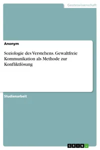 Soziologie des Verstehens. Gewaltfreie Kommunikation als Methode zur Konfliktlösung_cover