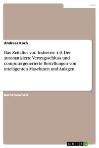 Das Zeitalter von Industrie 4.0. Der automatisierte Vertragsschluss und computergenerierte Bestellungen von intelligenten Maschinen und Anlagen_cover
